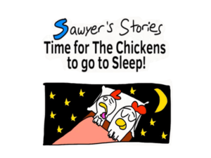 Sawyers Stories - Time For The Chickens to go to Sleep