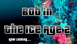 Bob in: The Ice Age 2