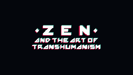 Zen and the Art of Transhumanism