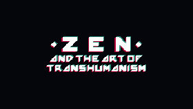 Zen and the Art of Transhumanism