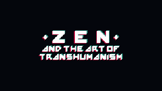 Zen and the Art of Transhumanism