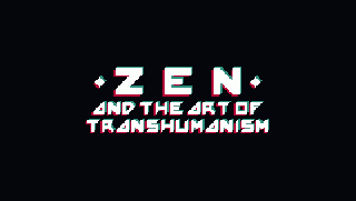 Zen and the Art of Transhumanism