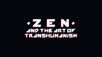 Zen and the Art of Transhumanism